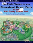 Der Park-Planer f&uuml;r das Disneyland Resort Paris mit dem Walt Disney Studios Park. Der inoffizielle Disney-Park F&uuml;hrer.
